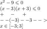 {x}^{2} - 9 \leqslant 0 \\ (x - 3)(x + 3) \leqslant 0 \\ + \: \: \: \: \: - \: \: \: \: \: \: + \\ - - ( - 3)- - 3- - \\ x\in[- 3;3]