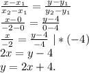 \frac{x-x_1}{x_2-x_1} =\frac{y-y_1}{y_2-y_1} \\\frac{x-0}{-2-0} =\frac{y-4}{0-4} \\\frac{x}{-2}=\frac{y-4}{-4}\ |*(-4) \\2x=y-4\\y=2x+4.