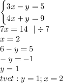 \begin {cases}3x - y = 5 \\ 4x + y = 9\end {cases} \\ 7x = 14 \: \: \: | \div 7 \\ x = 2 \\ 6 - y = 5\\ -y = -1 \\y= 1 \\ \О \: tvet :y = 1;x = 2