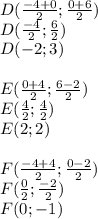 D(\frac{-4+0}{2} ;\frac{0+6}{2} )\\D(\frac{-4}{2} ;\frac{6}{2} )\\D(-2;3)\\\\E(\frac{0+4}{2} ;\frac{6-2}{2} )\\E(\frac{4}{2} ;\frac{4}{2} )\\E(2;2)\\\\F(\frac{-4+4}{2} ;\frac{0-2}{2} )\\F(\frac{0}{2} ;\frac{-2}{2} )\\F(0;-1)