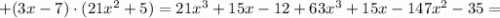 +(3x-7) \cdot (21x^{2}+5)=21x^{3}+15x-12+63x^{3}+15x-147x^{2}-35=