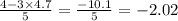 \frac{4 - 3 \times 4.7}{5} = \frac{ - 10.1}{5} = - 2.02