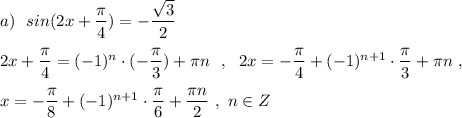 a)\ \ sin(2x+\dfrac{\pi}{4})=-\dfrac{\sqrt3}{2}\\\\2x+\dfrac{\pi}{4}=(-1)^{n}\cdot (-\dfrac{\pi}{3})+\pi n\ \ ,\ \ 2x=-\dfrac{\pi}{4}+(-1)^{n+1}\cdot \dfrac{\pi}{3}+\pi n\ ,\\\\x=-\dfrac{\pi}{8}+(-1)^{n+1}\cdot \dfrac{\pi}{6}+\dfrac{\pi n }{2}\ ,\ n\in Z