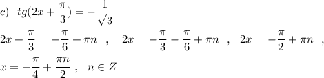 c)\ \ tg(2x+\dfrac{\pi}{3})=-\dfrac{1}{\sqrt3}\\\\2x+\dfrac{\pi}{3}=-\dfrac{\pi}{6}+\pi n\ \ ,\ \ \ 2x=-\dfrac{\pi}{3}-\dfrac{\pi}{6}+\pi n\ \ ,\ \ 2x=-\dfrac{\pi}{2}+\pi n\ \ ,\\\\x=-\dfrac{\pi}{4}+\dfrac{\pi n}{2}\ ,\ \ n\in Z