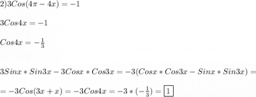 2)3Cos(4\pi-4x)=-1\\\\3Cos4x=-1\\\\Cos4x=-\frac{1}{3}\\\\\\ 3Sinx*Sin3x-3Cosx*Cos3x=-3(Cosx*Cos3x-Sinx*Sin3x)=\\\\=-3Cos(3x+x)=-3Cos4x=-3*(-\frac{1}{3})=\boxed1