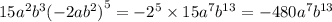 15 {a}^{2} {b}^{3} ( - 2ab {}^{2} {)}^{5} = - {2}^{5} \times 15 {a}^{7} {b}^{13} = - 480{a}^{7} {b}^{13}