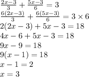 \frac{2x - 3}{3} + \frac{5x - 3}{6} = 3 \\ \frac{6(2 x - 3)}{3} + \frac{6(5x - 3)}{6} = 3 \times 6 \\ 2(2x - 3) + 5x - 3 = 18 \\ 4x - 6 + 5x - 3 = 18 \\ 9x - 9 = 18 \\ 9(x - 1) = 18 \\ x - 1 = 2 \\ x = 3