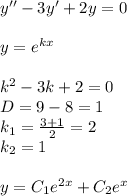 y ''- 3y '+ 2y = 0 \\ \\ y = {e}^{kx} \\ \\ k {}^{2} - 3k + 2 = 0\\ D= 9 - 8 = 1 \\ k_1 = \frac{3 + 1}{2} = 2 \\ k_2 = 1 \\ \\ y = C_1 {e}^{2 x } + C_2 {e}^{x}