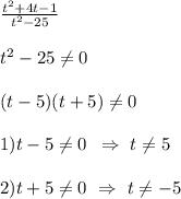 \frac{t^{2}+4t-1 }{t^{2}-25 }\\\\t^{2}-25\neq 0\\\\(t-5)(t+5)\neq0\\\\1)t-5\neq 0 \, \ \Rightarrow \ t\neq 5\\\\2)t+5\neq 0 \ \Rightarrow \ t\neq -5