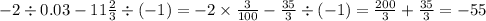 - 2 \div 0.03 - 11 \frac{2}{3} \div ( - 1) = - 2 \times \frac{3}{100} - \frac{35}{3} \div ( - 1) = \frac{200}{3} + \frac{35}{3} = - 55