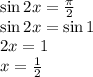 \sin 2x = \frac{\pi}{2}\\\sin 2x = \sin 1\\2x = 1\\x = \frac{1}{2}