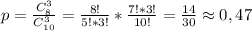 p=\frac{C_{8}^3}{C_{10}^3}=\frac{8!}{5!*3!}*\frac{7!*3!}{10!}=\frac{14}{30}\approx 0,47