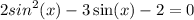 2 {sin}^{2} (x) - 3 \sin(x) - 2 = 0