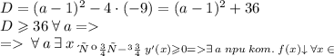 D = (a-1)^2-4 \cdot(-9)= (a-1)^2+36 \\ D \geqslant 36 \: \forall \: {a} = \\ = \: \forall \: {a} \: \exists \: x \: _{для \: кот-го} \: y'(x) \geqslant 0 \\ = \cancel{\exists} \: a \: npu \: kom. \: f(x) \downarrow \: \forall{x} \: \in \: \R