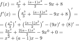 f(x) = \frac{x^3}{3}+ \frac{ (a-1)x^2}{2}- 9x+8 \\ f'(x) = \bigg(\frac{x^3}{3}+ \frac{ (a-1)x^2}{2}- 9x+8 \bigg)'= \\ = \big(\frac{x^3}{3}\big)'+\big(\frac{ (a-1)x^2}{2}\big)'-(9x)'+(8)'= \\ = \frac{3x^2}{3}+ \frac{ 2(a-1)x^1}{2}- 9x^{0} +0 = \\ = {x}^{2} + (a-1)x- 9