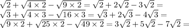 \sqrt{2} + \sqrt{4 \times 2} - \sqrt{9 \times 2} = \sqrt{2} + 2 \sqrt{2} - 3 \sqrt{2} = \\ \sqrt{3} + \sqrt{4 \times 3} - \sqrt{16 \times 3} = \sqrt{3} + 2 \sqrt{ 3} - 4 \sqrt{3} = \\ \sqrt{9 \times 2} + \sqrt{25 \times 2} - \sqrt{49 \times 2} = 3 \sqrt{2} + 5 \sqrt{2} - 7 \sqrt{2 } =