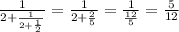 \frac{1}{2 + \frac{1}{2 + \frac{1}{2} } } = \frac{1}{2 + \frac{2}{5} } = \frac{1}{ \frac{12}{5} } = \frac{5}{12}