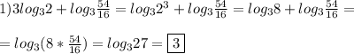 1)3log_{3}2+log_{3}\frac{54}{16}= log_{3}2^{3} +log_{3}\frac{54}{16}=log_{3}8+log_{3}\frac{54}{16} =\\\\=log_{3} (8*\frac{54}{16})=log_{3}27=\boxed3