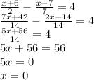 \frac{x + 6}{2} - \frac{x - 7}{7} = 4 \\ \frac{7x + 42}{14} - \frac{2x - 14}{14} = 4 \\ \frac{5x +56}{14} = 4 \\ 5x + 56 = 56 \\ 5x = 0 \\ x = 0