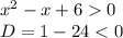 {x}^{2} - x + 6 0 \\ D= 1 - 24 < 0