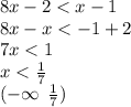 8x - 2 < x - 1 \\ 8x - x < - 1 + 2 \\ 7x