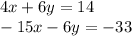 4x + 6y = 14 \\ - 15x - 6y = - 33