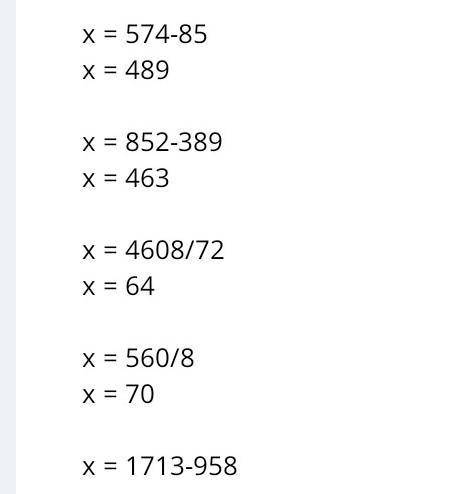 Х=574-85 Х=560:8 Х+389=852 1713-Х=958 Х*72=4608 Х:73 =59