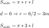 \displaystyle\\S_{side} = \pi * r * l\\\\d = 6 \Rightarrow r = 6/2 = 3m\\\\S_{side} = \pi*3*l