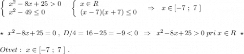 \left\{\begin{array}{l}x^2-8x+250\\x^2-49\leq 0\end{array}\right\ \ \left\{\begin{array}{l}x\in R\\(x-7)(x+7)\leq 0\end{array}\right\ \ \Rightarrow \ \ x\in [-7\ ;\ 7\ ]\\\\\\\star \ \ x^2-8x+25=0\ ,\ D/4=16-25=-90\ pri\ x\in R\ \ \star \\\\Otvet:\ x\in [-7\ ;\ 7\ ]\ .