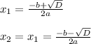 x_1 = \frac{-b+\sqrt{D} }{2a} \\\\x_2 = x_1 = \frac{-b-\sqrt{D} }{2a}