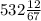 532\frac{12}{67}