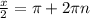 \frac{x}{2} = \pi +2\pi n