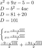 x^{2} +9x-5=0\\D= b^{2} - 4ac\\D= 81+20\\D=101\\\\\left \{ {{x=\frac{-9-\sqrt{101} }{2} } \atop {x=\frac{-9+\sqrt{101} }{2} }} \right. \\\frac{-9-\sqrt{101} }{2} +\frac{-9+\sqrt{101} }{2}