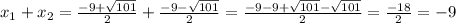 x_1 + x_2 = \frac{-9+\sqrt{101} }{2} + \frac{-9-\sqrt{101} }{2} = \frac{-9-9+\sqrt{101} - \sqrt{101} }{2} = \frac{-18}{2} = -9