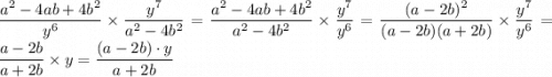 \dfrac{a^2-4ab+4b^2}{y^6}\times\dfrac{y^7}{a^2-4b^2} = \dfrac{a^2-4ab+4b^2}{a^2-4b^2}\times\dfrac{y^7}{y^6} = \dfrac{(a-2b)^2}{(a-2b)(a+2b)}\times\dfrac{y^7}{y^6} = \dfrac{a-2b}{a+2b}\times y = \dfrac{(a-2b)\cdot y}{a+2b}