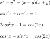 x^2 - y^2 = (x-y)(x+y)\\\\sin^2x+cos^2x = 1\\\\2cos^2x-1 = cos(2x)\\\\cos^2x - sin^2x = cos(2x)