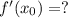 f'(x_0) = ?