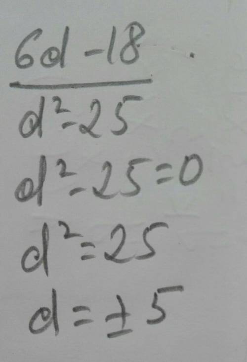 6d−18/d^2−25 При каких значениях переменной, алгебраическая дробь имеет смысл?