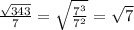 \frac{\sqrt{343}}{7}=\sqrt{\frac{7^3}{7^2}}=\sqrt{7}