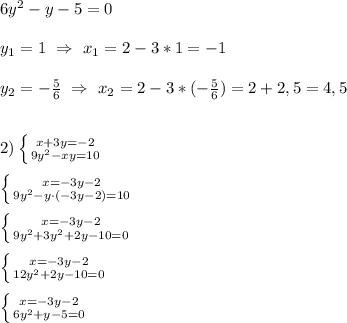 6y^{2}-y-5=0\\\\y_{1} =1 \ \Rightarrow \ x_{1}=2-3*1=-1\\\\y_{2}=-\frac{5}{6} \ \Rightarrow \ x_{2}=2-3*(-\frac{5}{6} )=2+2,5=4,5\\\\\\2)\left \{ {{x+3y=-2} \atop {9y^{2}-xy=10 }} \right.\\\\\left \{ {{x=-3y-2} \atop {9y^{2}-y\cdot(-3y-2)=10 }} \right.\\\\\left \{ {{x=-3y-2} \atop {9y^{2}+3y^{2}+2y-10=0}} \right.\\\\\left \{ {{x=-3y-2} \atop {12y^{2}+2y-10=0 }} \right.\\\\\left \{ {{x=-3y-2} \atop {6y^{2} +y-5=0}} \right.