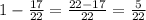 1 - \frac{17}{22} = \frac{22 - 17}{22} = \frac{5}{22}