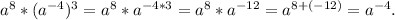 a^{8}*(a^{-4})^{3}=a^{8}*a^{-4*3}=a^{8}*a^{-12}=a^{8+(-12)}=a^{-4}.