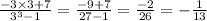 \frac{ - 3 \times 3+ 7}{ {3}^{3} - 1} = \frac{ - 9 + 7}{ 27 - 1} = \frac{ - 2}{26} = - \frac{1}{13}