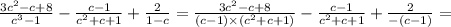 \frac{3 {c}^{2} - c + 8 }{ {c}^{3} - 1 } - \frac{c - 1}{ {c}^{2} + c + 1} + \frac{2}{1 - c} = \frac{3 {c}^{2} - c + 8}{(c - 1) \times ( {c}^{2} + c + 1)} - \frac{c - 1}{ {c}^{2} + c + 1} + \frac{2}{ - (c - 1)} =