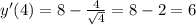 y'(4) = 8 - \frac{4}{ \sqrt{4} } = 8 - 2 = 6 \\