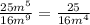 \frac{25 {m}^{5} }{{16m}^{9} } = \frac{25}{16{m}^{4} }