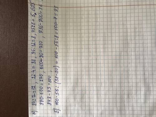 вычисли значения выражения:а)84:7= 22•4= 96:12= 45:8 =(ост) 870-600 =650+80=736-700=843-43= б ​