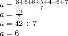 a = \frac{8 + 6 + 6 + 5 + 4 + 6 + 7}{7} \\ a = \frac{42}{7} \\ a = 42 \div 7 \\ a = 6