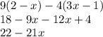 9(2 - x) - 4(3x - 1) \\ 18 - 9x - 12x + 4 \\ 22 - 21x