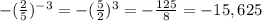 -(\frac{2}{5})^{-3} = -(\frac{5}{2})^3 = - \frac{125}{8} = - 15,625